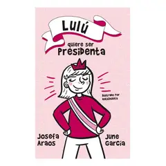 ALFAGUARA - LULÚ QUIERE SER PRESIDENTA - JOSEFA ARAOS