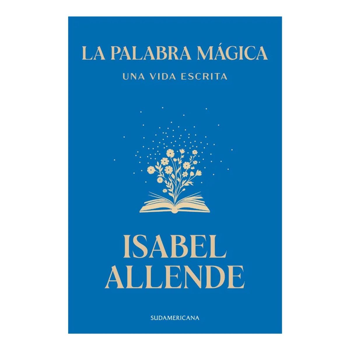 SUDAMERICA - LA PALABRA MÁGICA. UNA VIDA ESCRITA - ISABEL ALLENDE