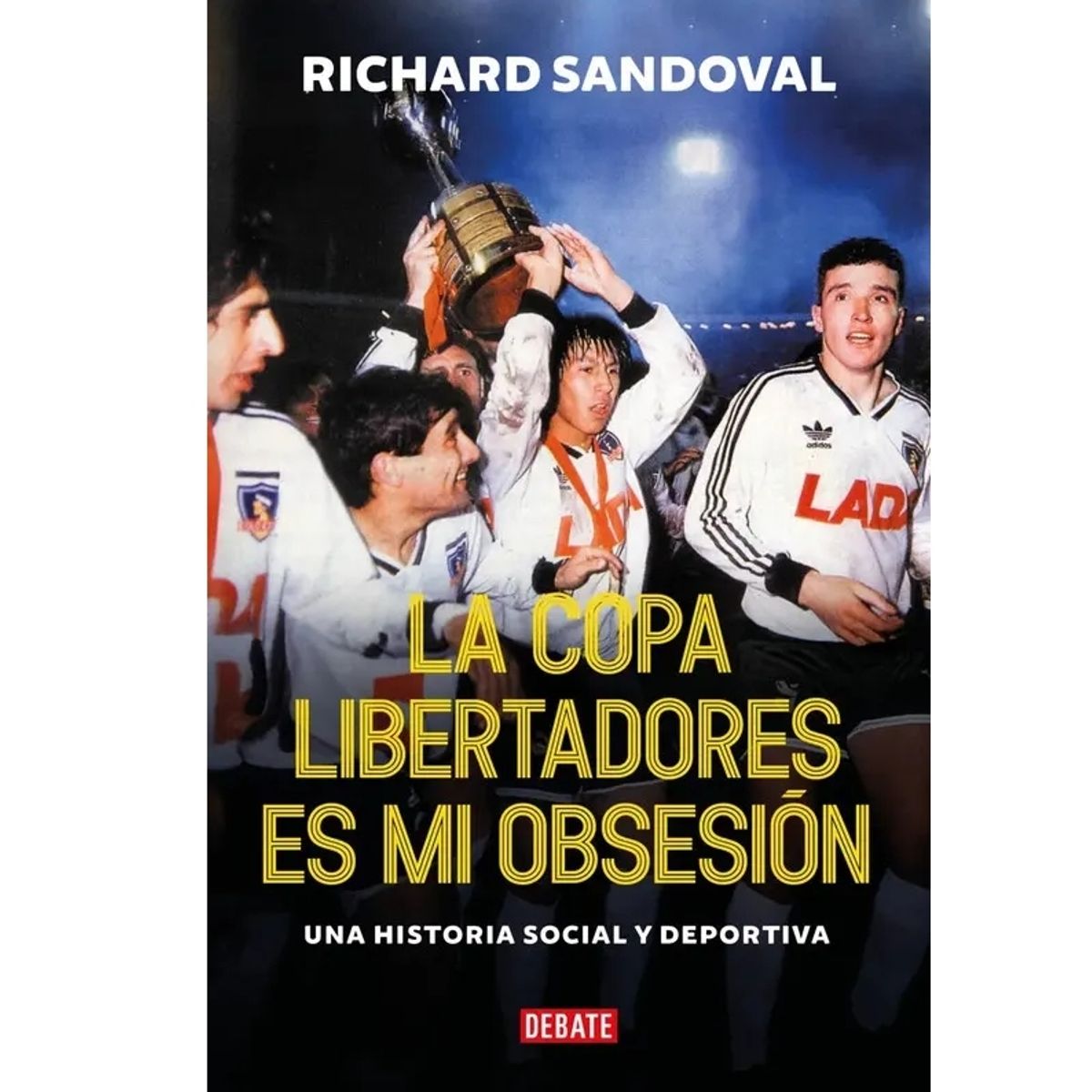 DEBATE - La copa libertadores es mi obsesión Richard Sandoval Núñez