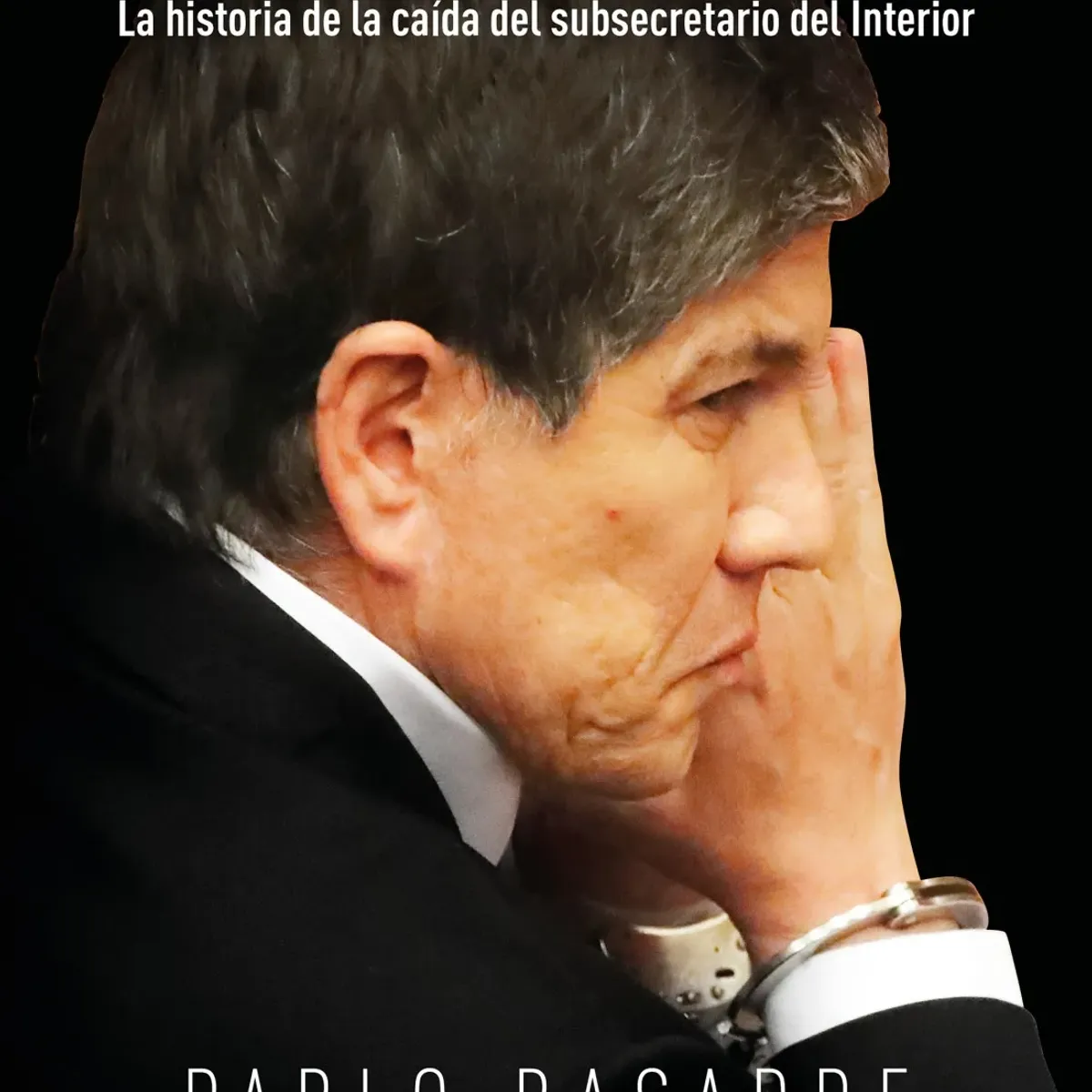 AGUILAR - MONSALVE  LA HISTORIA DE LA CAIDA DEL SUBSECRETARIO DEL INTERIOR