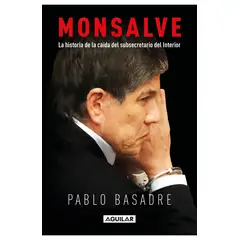 AGUILAR - MONSALVE LA HISTORIA DE LA CAIDA DEL SUBSECRETARIO DEL INTERIOR