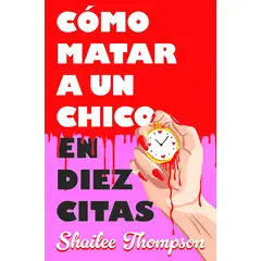 EDICIONES B - Libro Cómo Matar A Un Chico En Diez Citas - Shailee Thompson