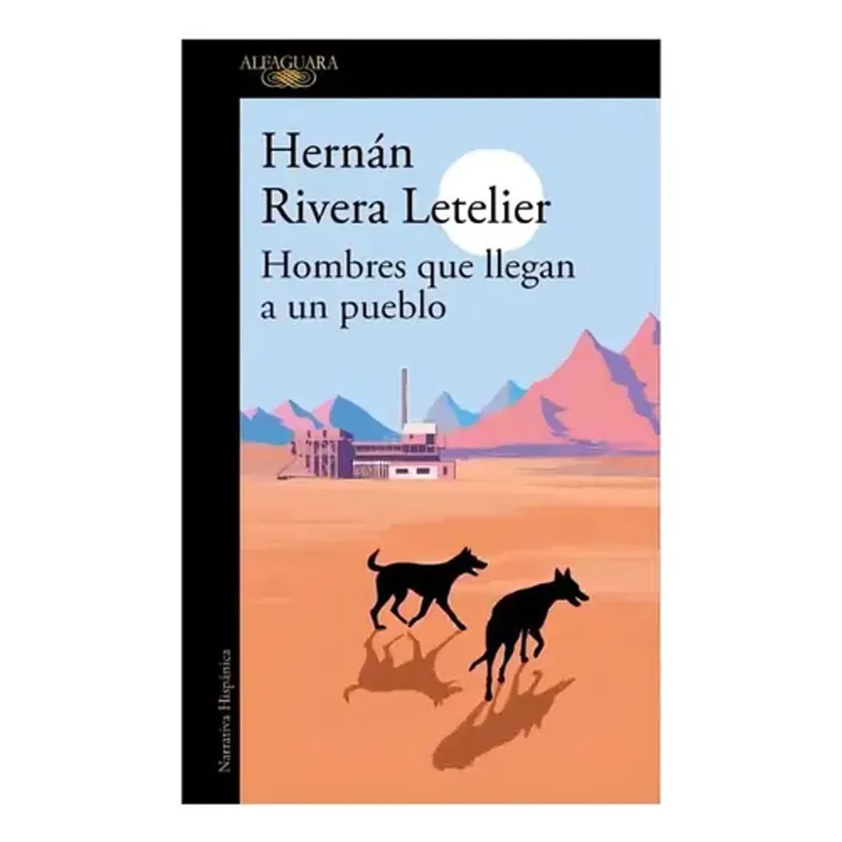 ALFAGUARA - Hombres Que Llegan A Un Pueblo - Rivera Letelier