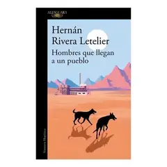 ALFAGUARA - Hombres Que Llegan A Un Pueblo - Rivera Letelier