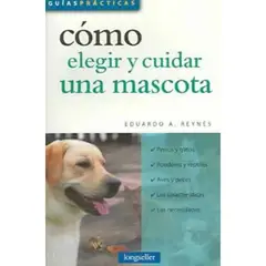 LONGSELLER - Como Elegir Y Cuidar Una Mascota - Eduardo A. Reynés