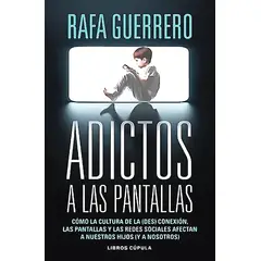 LIBROS CUPULA - Libro Adictos a las pantallas - Rafa Guerrero