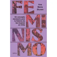INDEPENDIENTE - Libro Feminismo Un Concepto Necesario Para La Historia De Las Mujeres En Chile De Ana María Stuven - Crítica