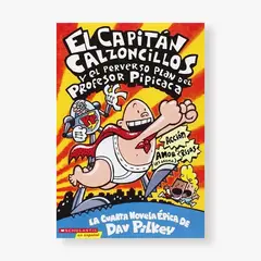 SCHOLASTIC - 4. El capitán Calzoncillos y el perverso plan del profesor Pipicaca