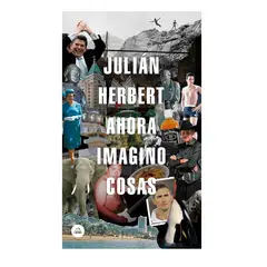 LITERATURA RANDOM HOUSE - AHORA IMAGINO COSAS JULIAN HERBERT