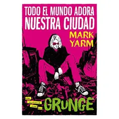 ES POP EDICIONES - Todo El Mundo Adora Nuestra Ciudad: Una Historia Oral Del Grunge