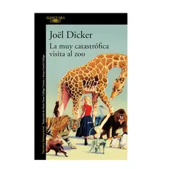 ALFAGUARA - LA MUY CATASTROFICA VISITA AL ZOO JOEL DICKER