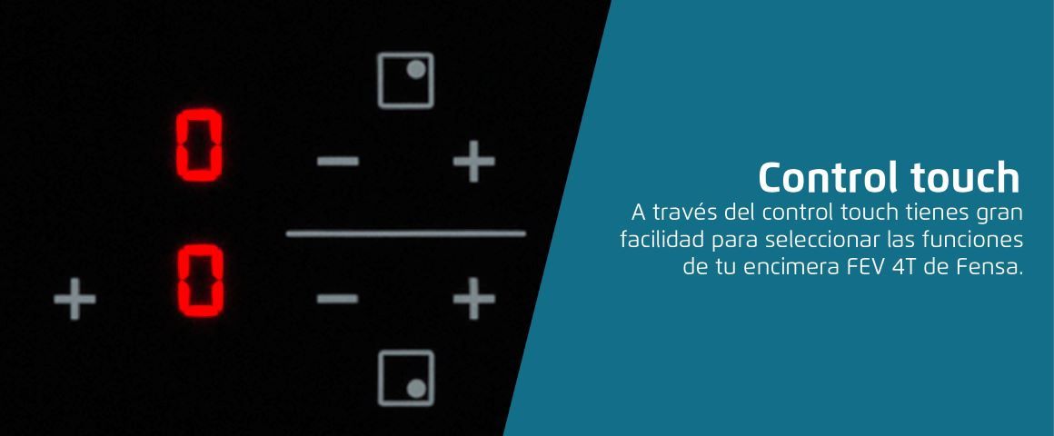 Control touch. A través del control touch tienes gran facilidad para seleccionar las funciones de tu encimera FEV 4T de Fensa.