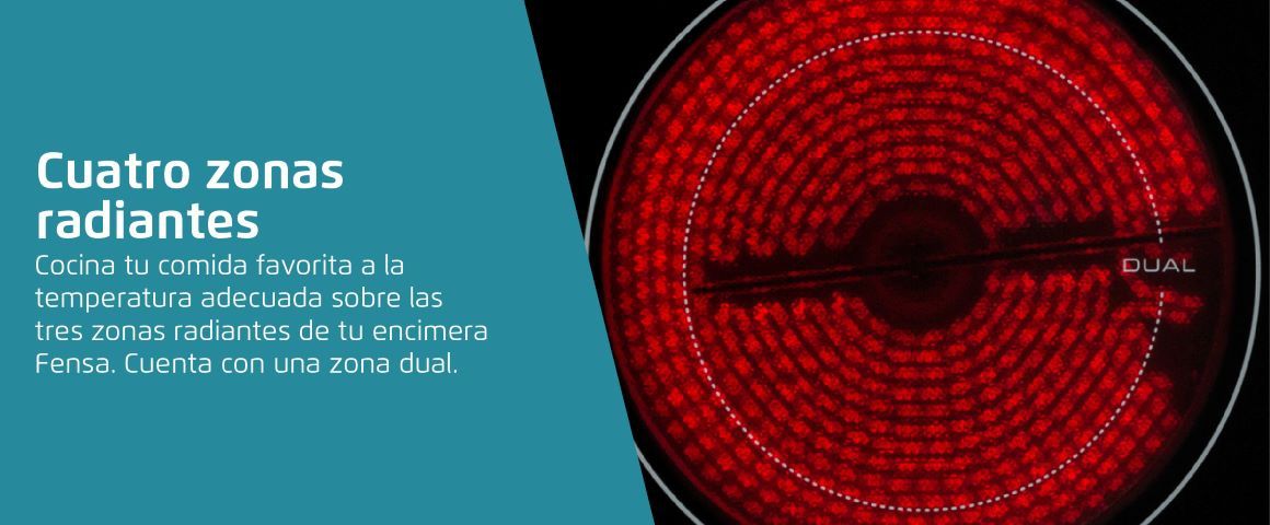 Cuatro zonas radiantes. Cocina tu comida favorita a la temperatura adecuada sobre las tres zonas radiantes de tu encimera Fensa. Cuenta con una zona dual.