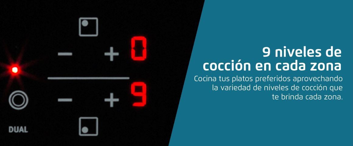 9 niveles de cocción en cada zona. Cocina tus platos preferidos aprovechando la variedad de niveles de cocción que te brinda cada zona.