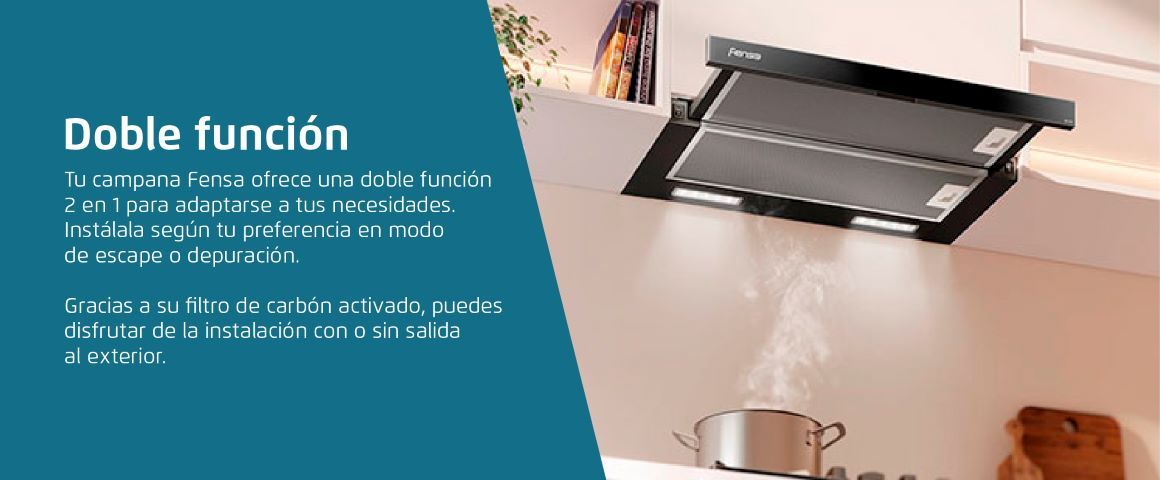 Doble función. Tu campana Fensa ofrece una doble función 2 en 1 para adaptarse a tus necesidades. Instálala según tu preferencia en modo de escape o depuración.