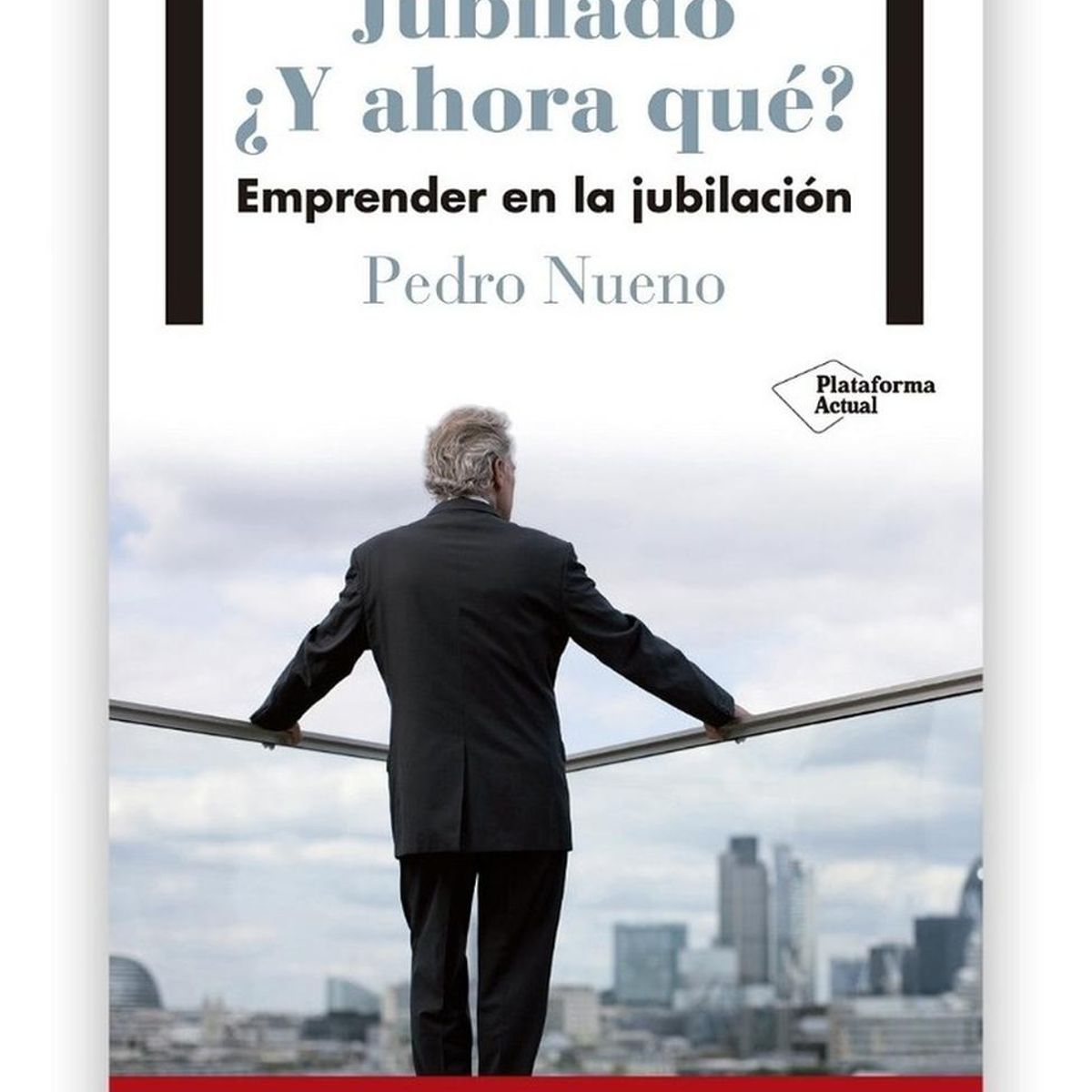 PLATAFORMA - Jubilado. ¿y Ahora Qué? Emprender En La Jubilación