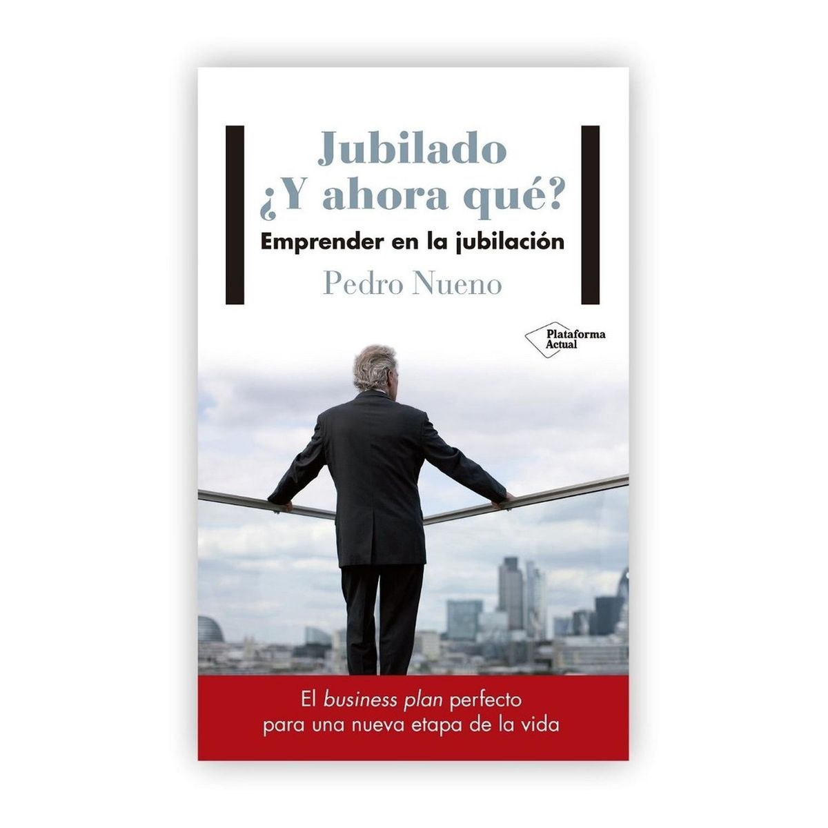 PLATAFORMA - Jubilado. ¿y Ahora Qué? Emprender En La Jubilación