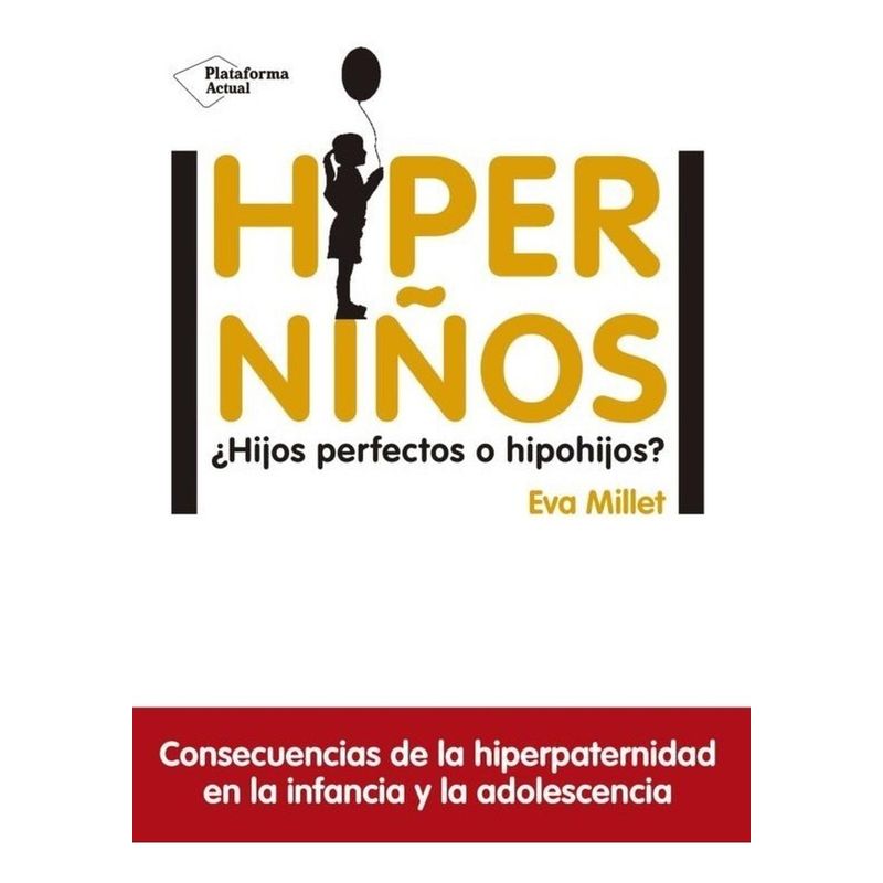 PLATAFORMA - Hiperniños: ¿hijos Perfectos O Hipohijos? Eva Millet