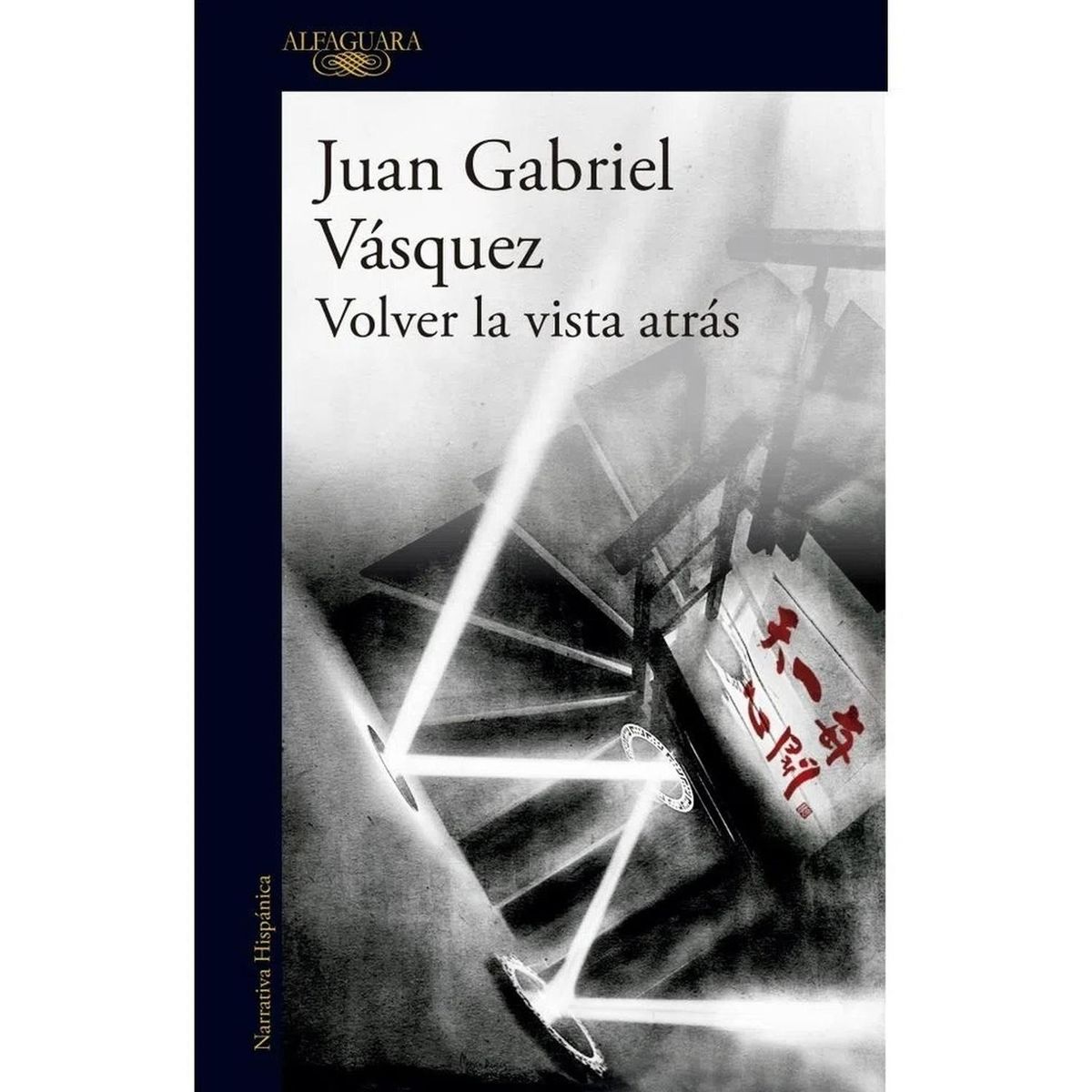 ALFAGUARA - Volver La Vista Atrás. Juan Gabriel Vásquez