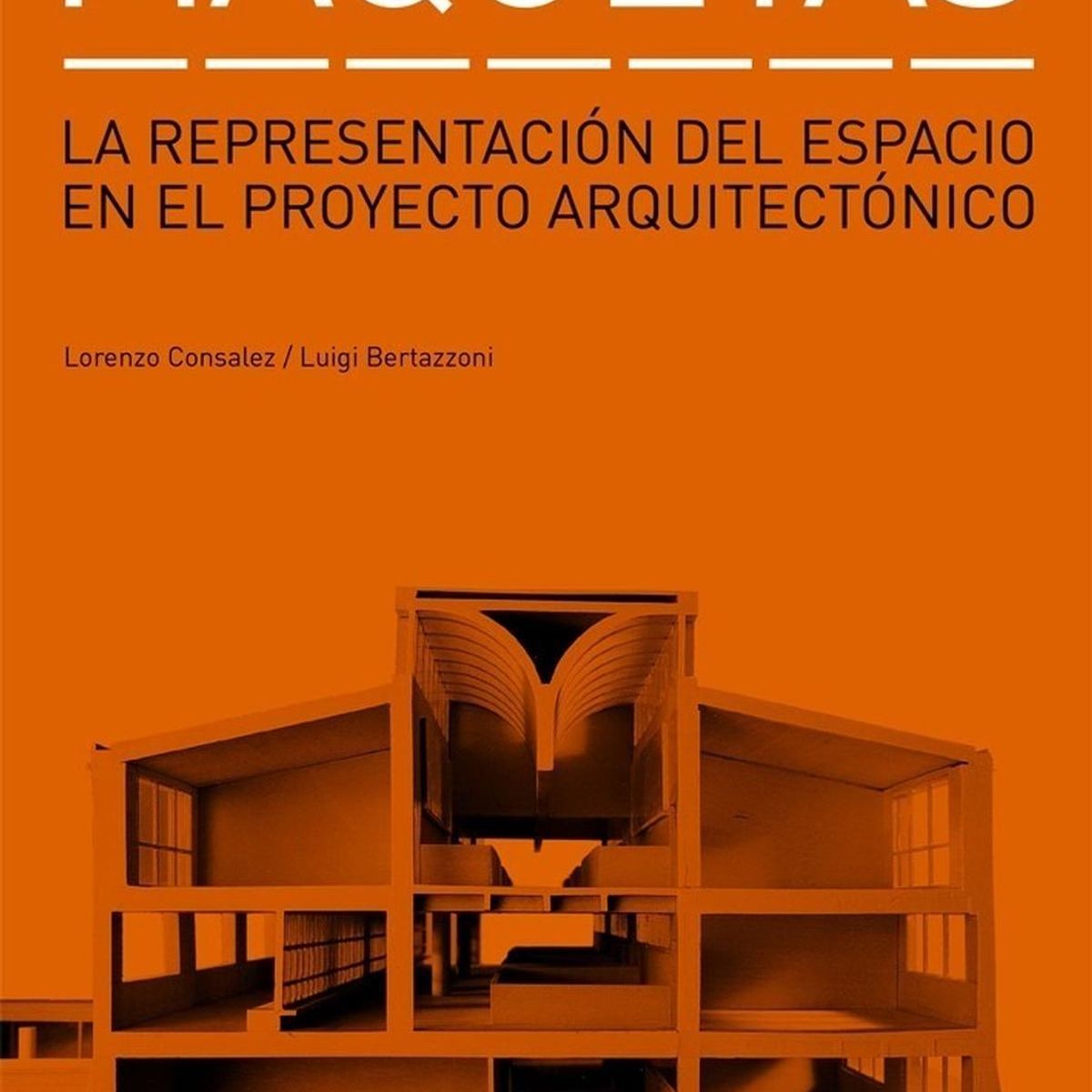 GUSTAVO GILI - Maquetas: La Representación Del Espacio En El Proyecto