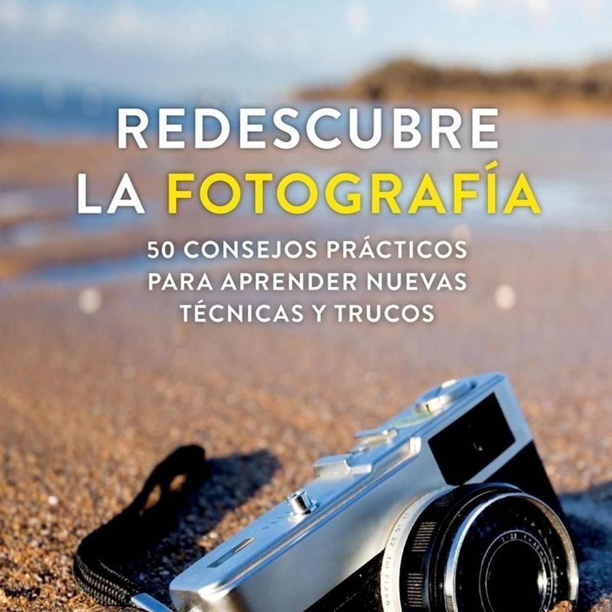GUSTAVO GILI - Redescubre La Fotografia: 50 Consejos Practicos