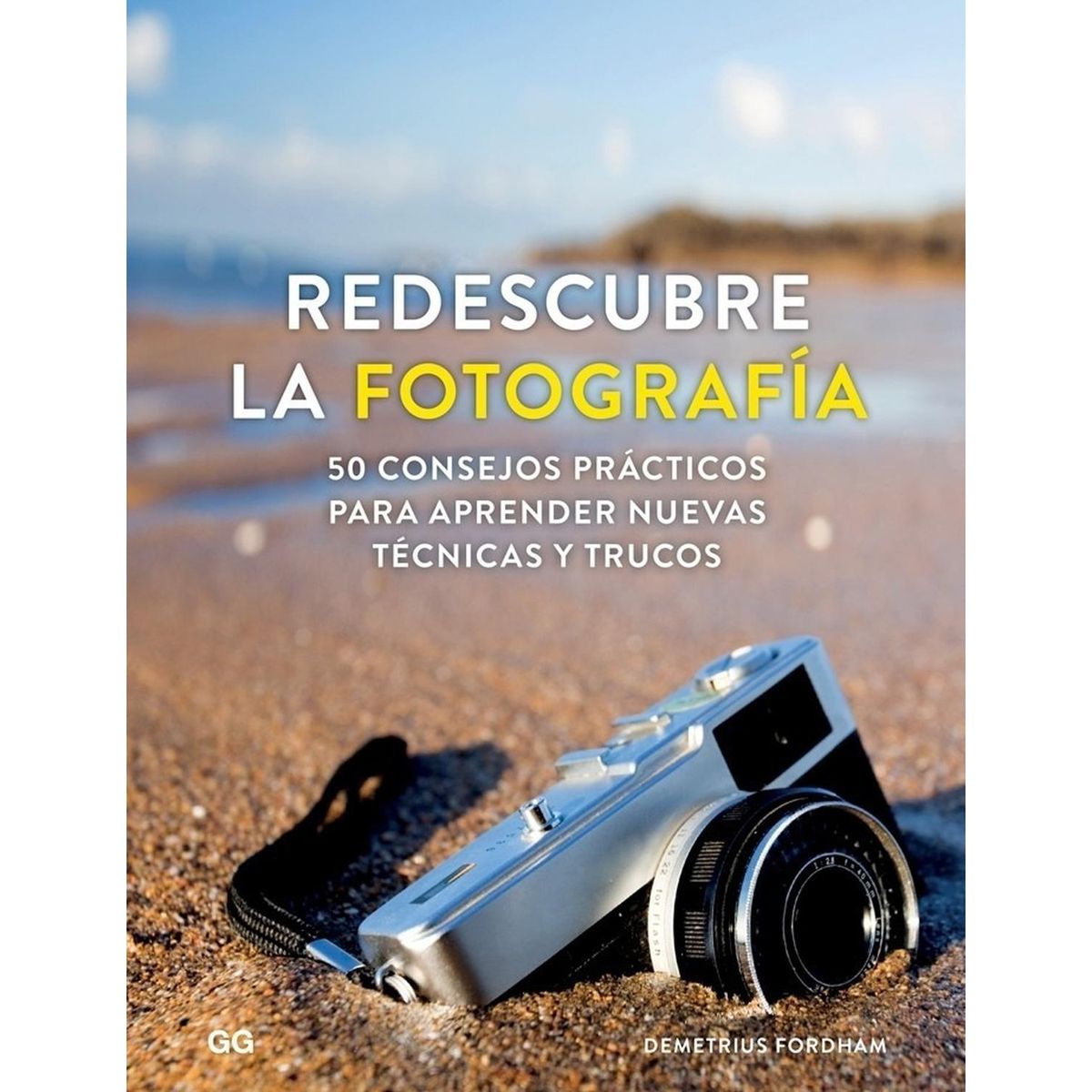 GUSTAVO GILI - Redescubre La Fotografia: 50 Consejos Practicos