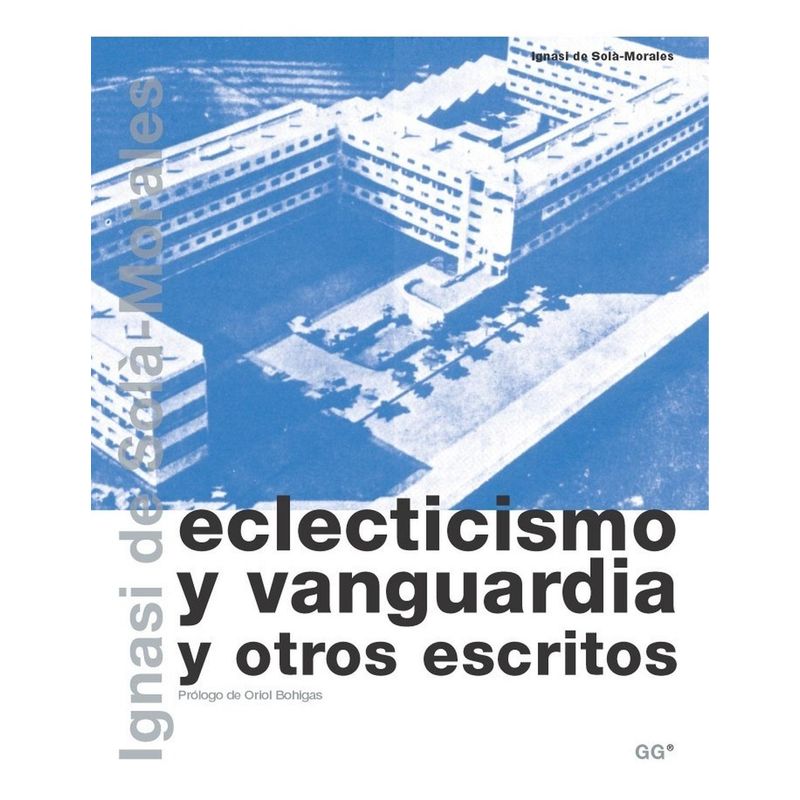 GUSTAVO GILI - Eclecticismo Y Vanguardia Y Otros Escritos