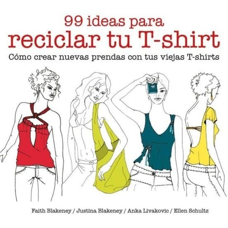 GUSTAVO GILI - 99 Ideas Para Reciclar Tu T-shirt: Como Crear Nuevas Prenda