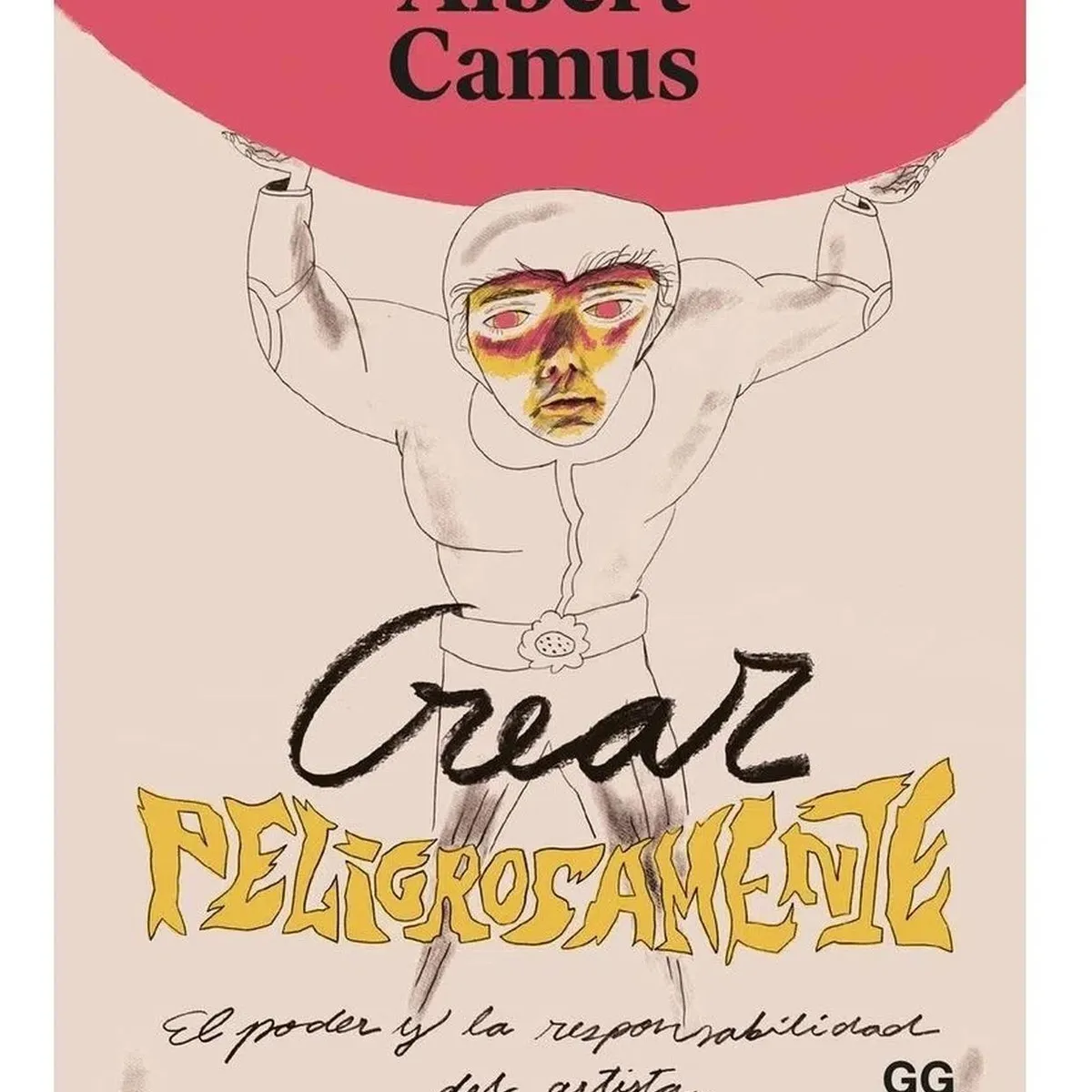 GUSTAVO GILI - Crear Peligrosamente. Albert Camus