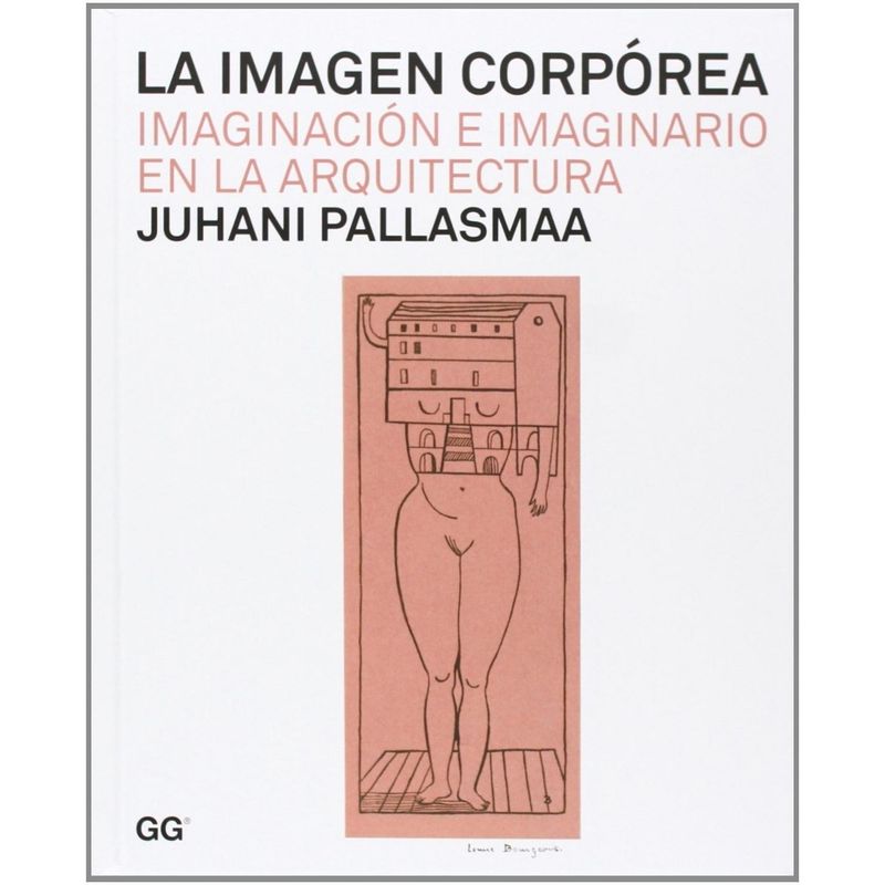 GUSTAVO GILI - La Imagen Corpórea: Imaginación E Imaginario En Arquitectura