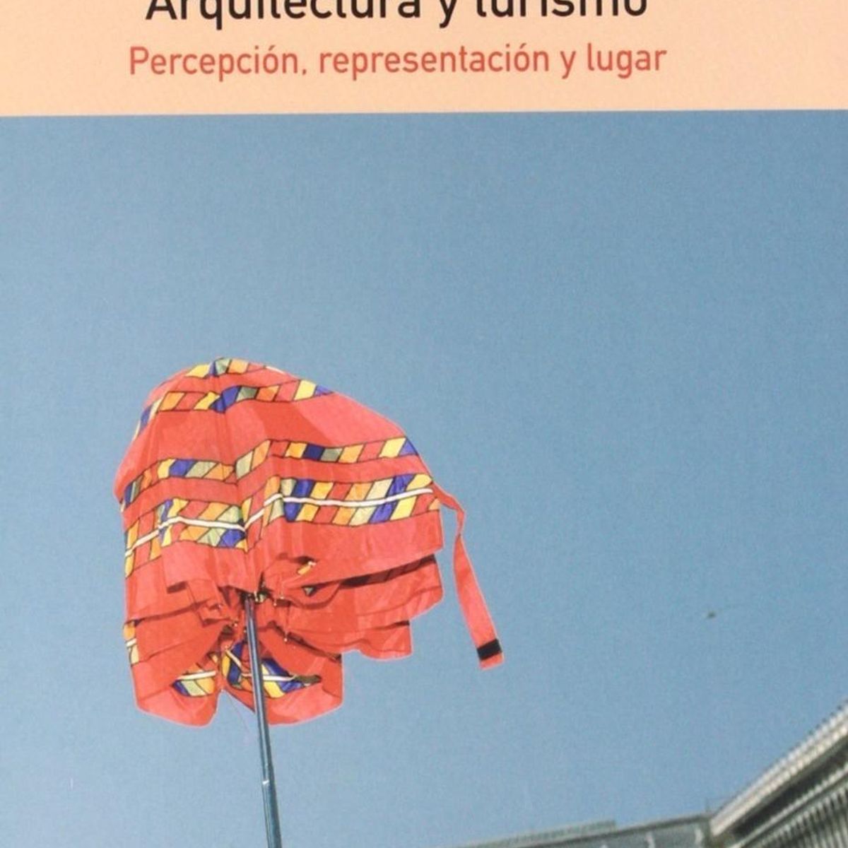 GUSTAVO GILI - Arquitectura Y Turismo. Percepción, Representación Y Lugar