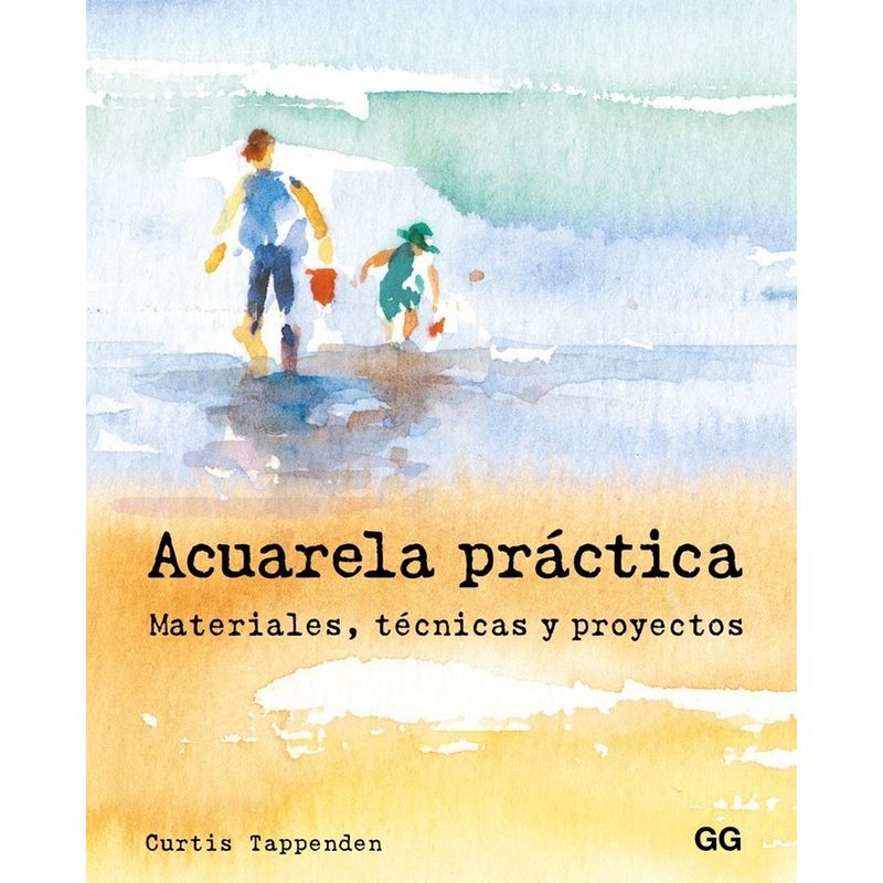 GUSTAVO GILI - Acuarela Práctica: Materiales, Técnicas Y Proyectos