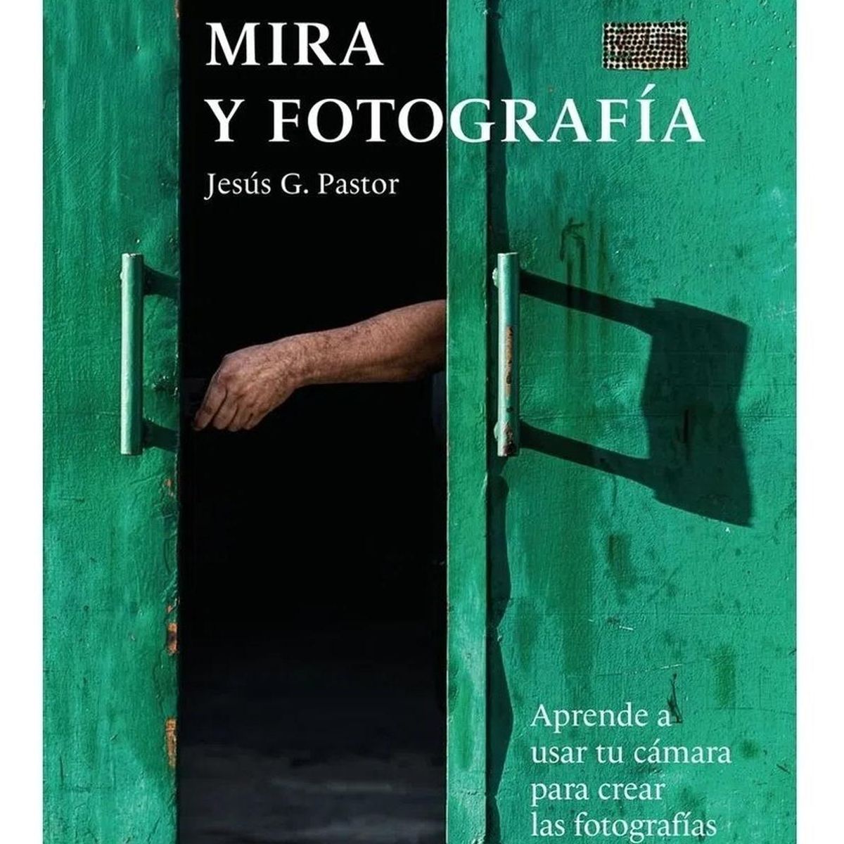 GUSTAVO GILI - Mira Y Fotografía. Aprende A Usar Tu Cámara Para Crear