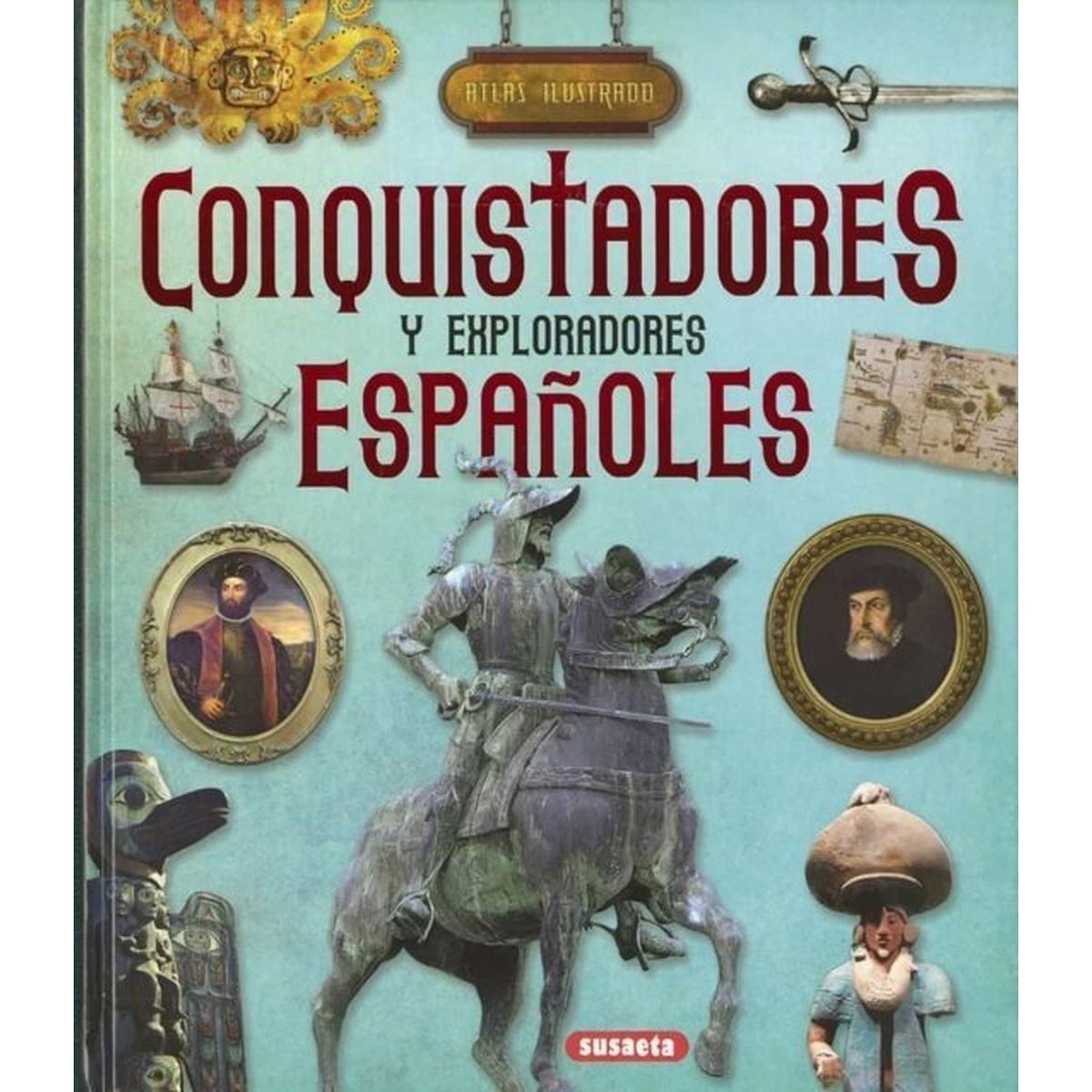 SUSAETA - Atlas Ilustrado Conquistadores Y Exploradores Españoles