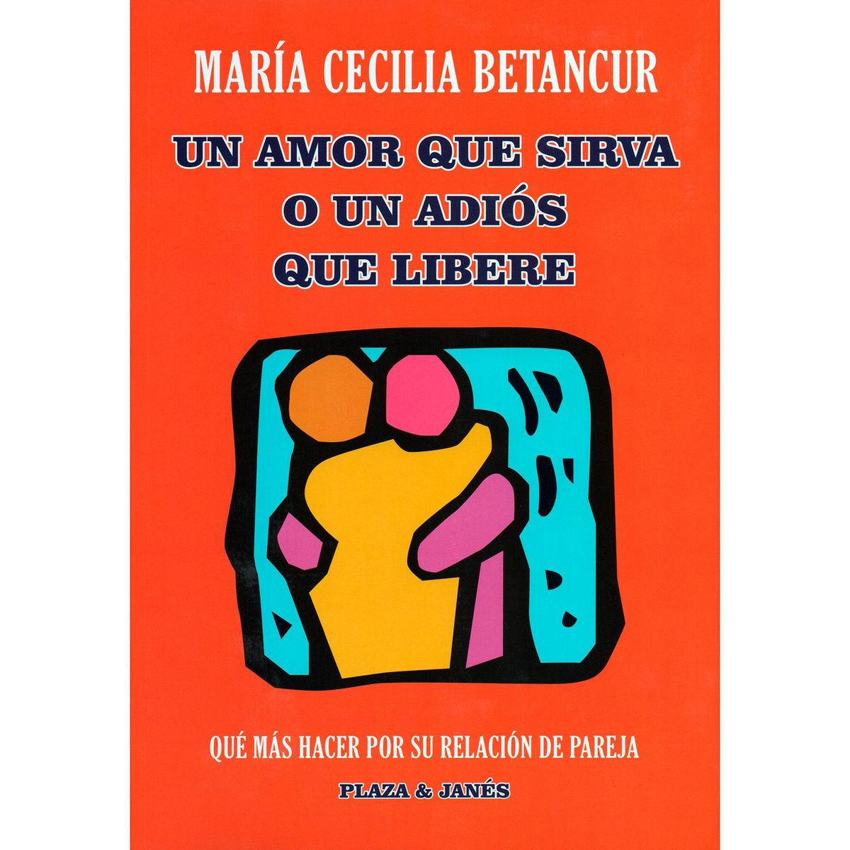 PLAZA AND JANES EDITORES - Un Amor Que Sirva O Un Adiós Que Libere