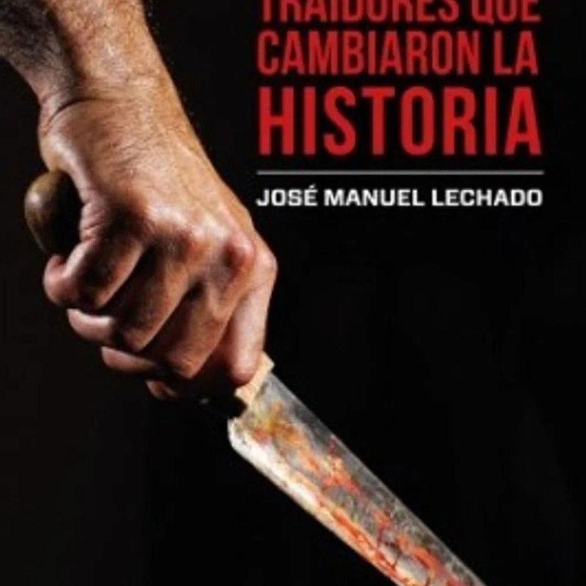 GENERICO - Traidores Que Cambiaron La Historia. José Manuel Lechado