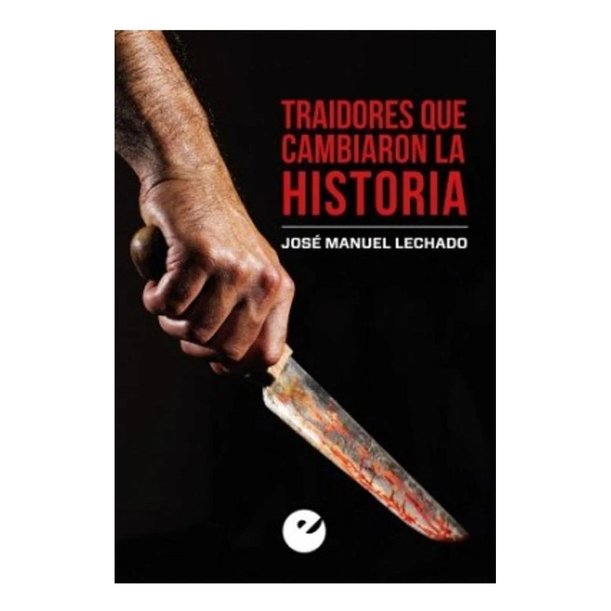 GENERICO - Traidores Que Cambiaron La Historia. José Manuel Lechado