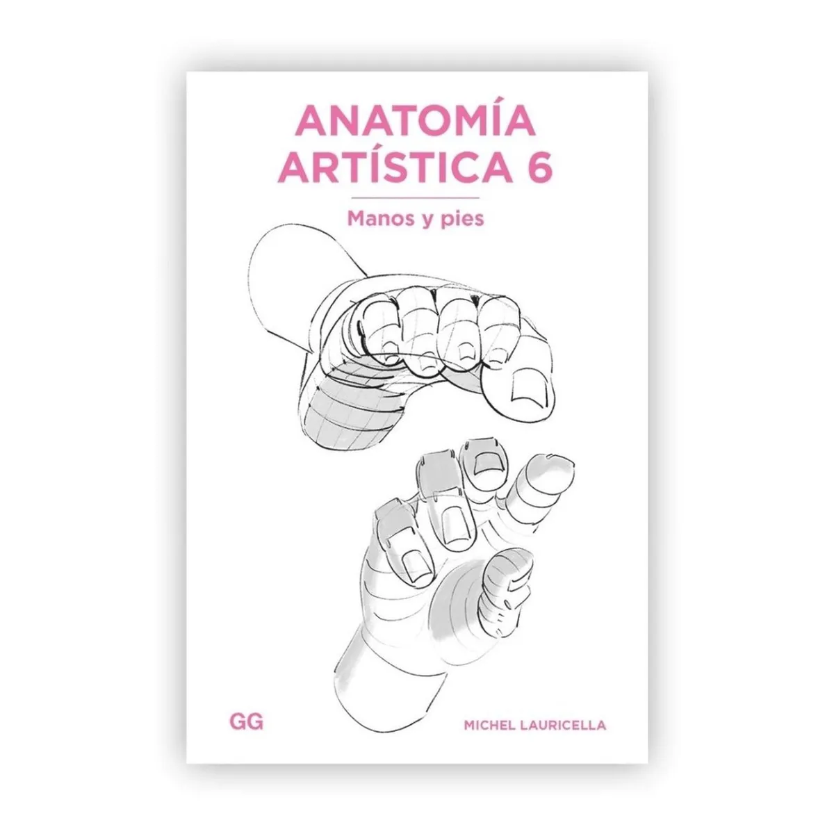GUSTAVO GILI - Anatomía Artística 6: Manos Y Pies