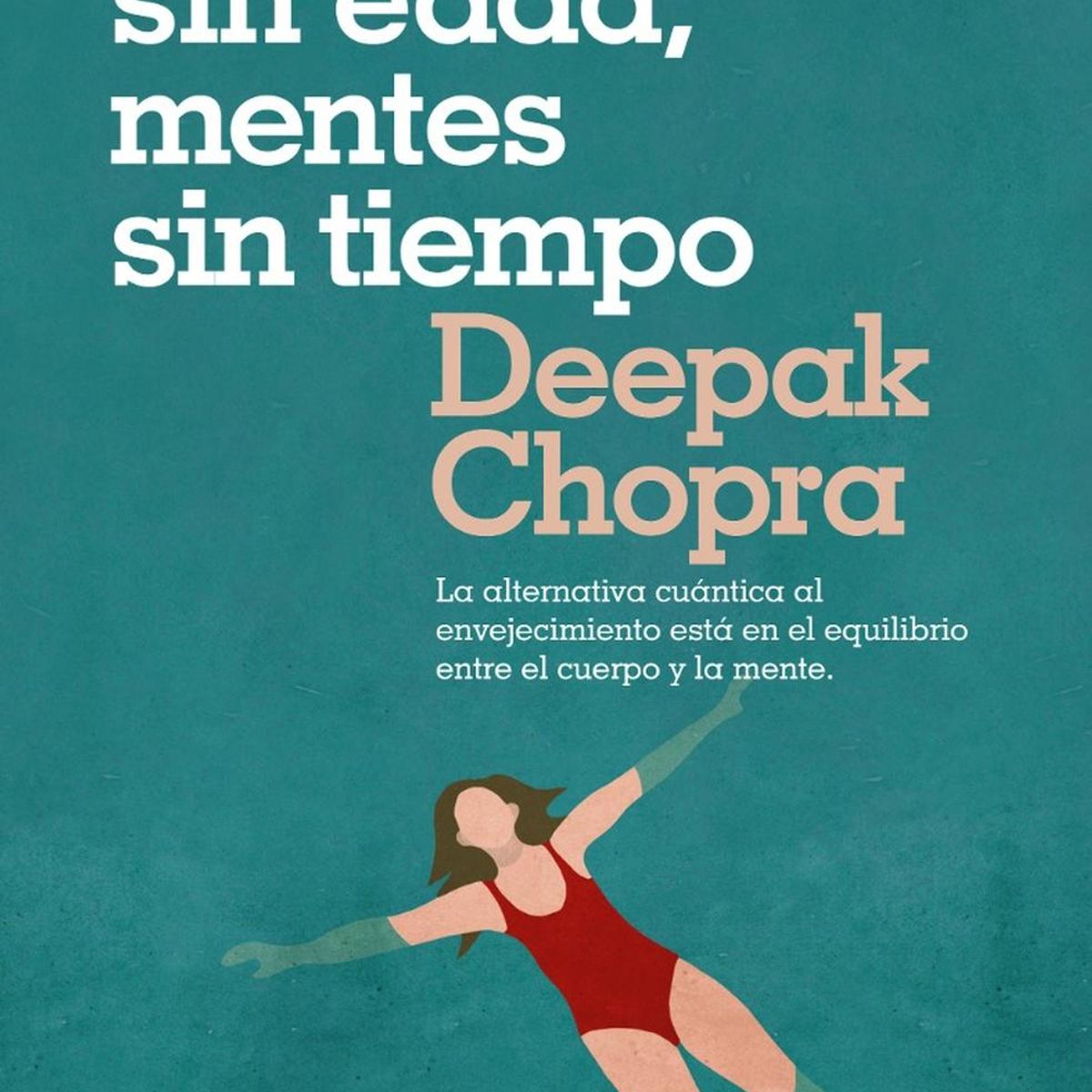 PENGUIN RANDOM HOUSE - Cuerpos Sin Edad, Mentes Sin Tiempo. Deepak Chopra