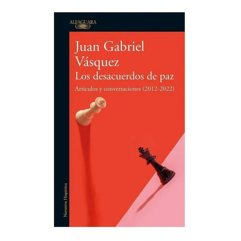 ALFAGUARA - Los Desacuerdos De Paz. Juan Gabriel Vásquez