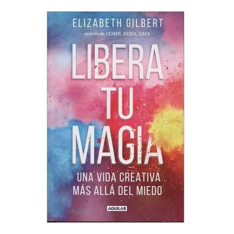 AGUILAR - Libera Tu Magia. Elizabeth Gilbert