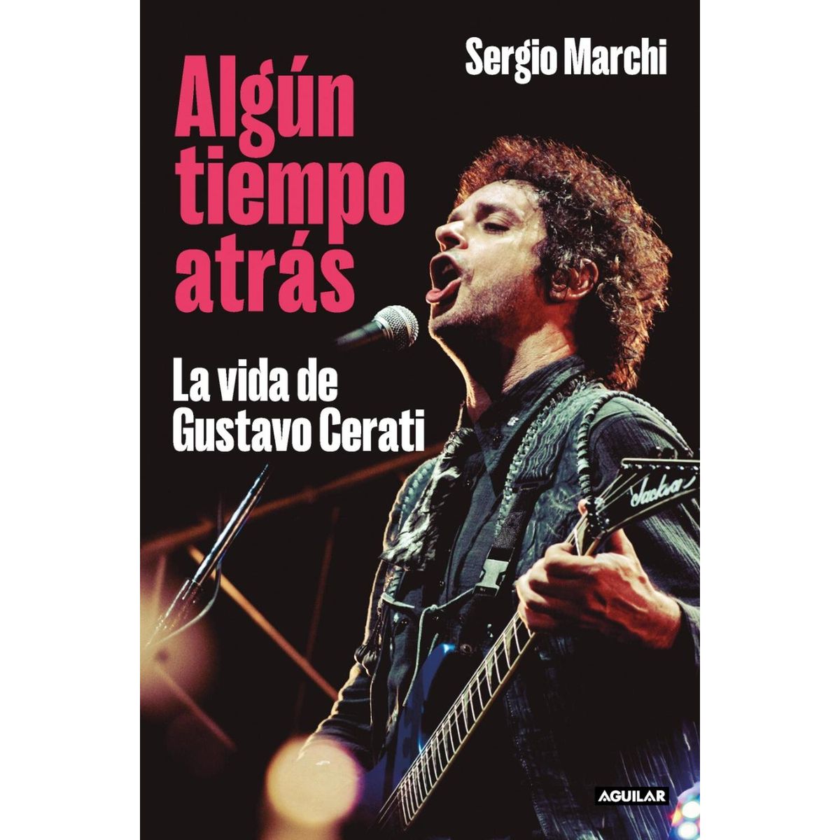 AGUILAR - Algún Tiempo Atrás. La Vida De Gustavo Cerati