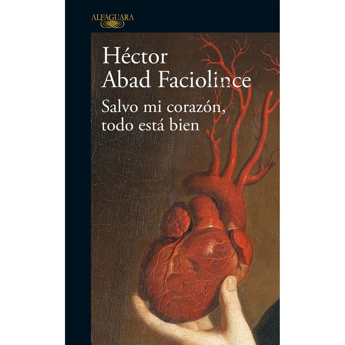 ALFAGUARA - Salvo Mi Corazon, Todo Esta Bien. Héctor Abad Faciolince