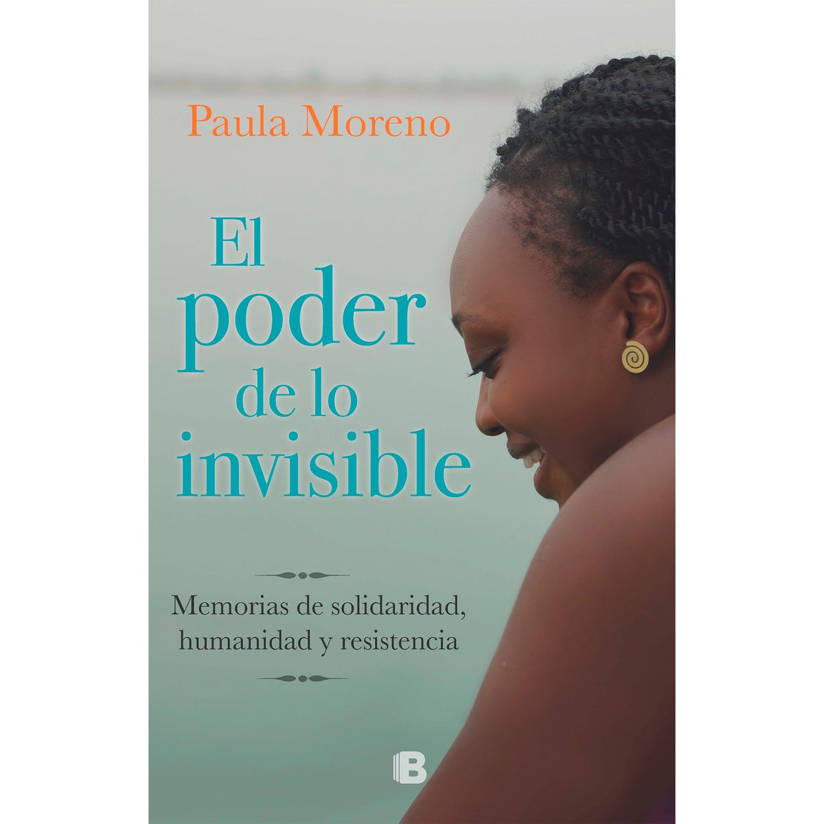 EDICIONES B - El Poder De Lo Invisible. Paula Moreno