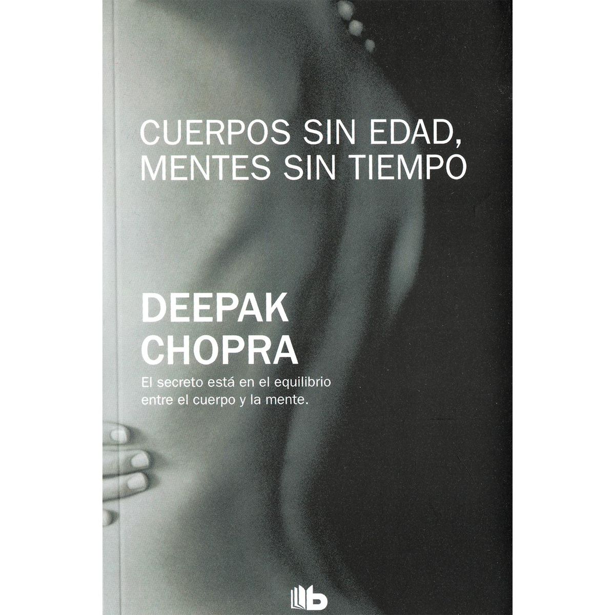 B DE BOLSILLO - Cuerpos Sin Edad, Mentes Sin Tiempo. Deepak Chopra