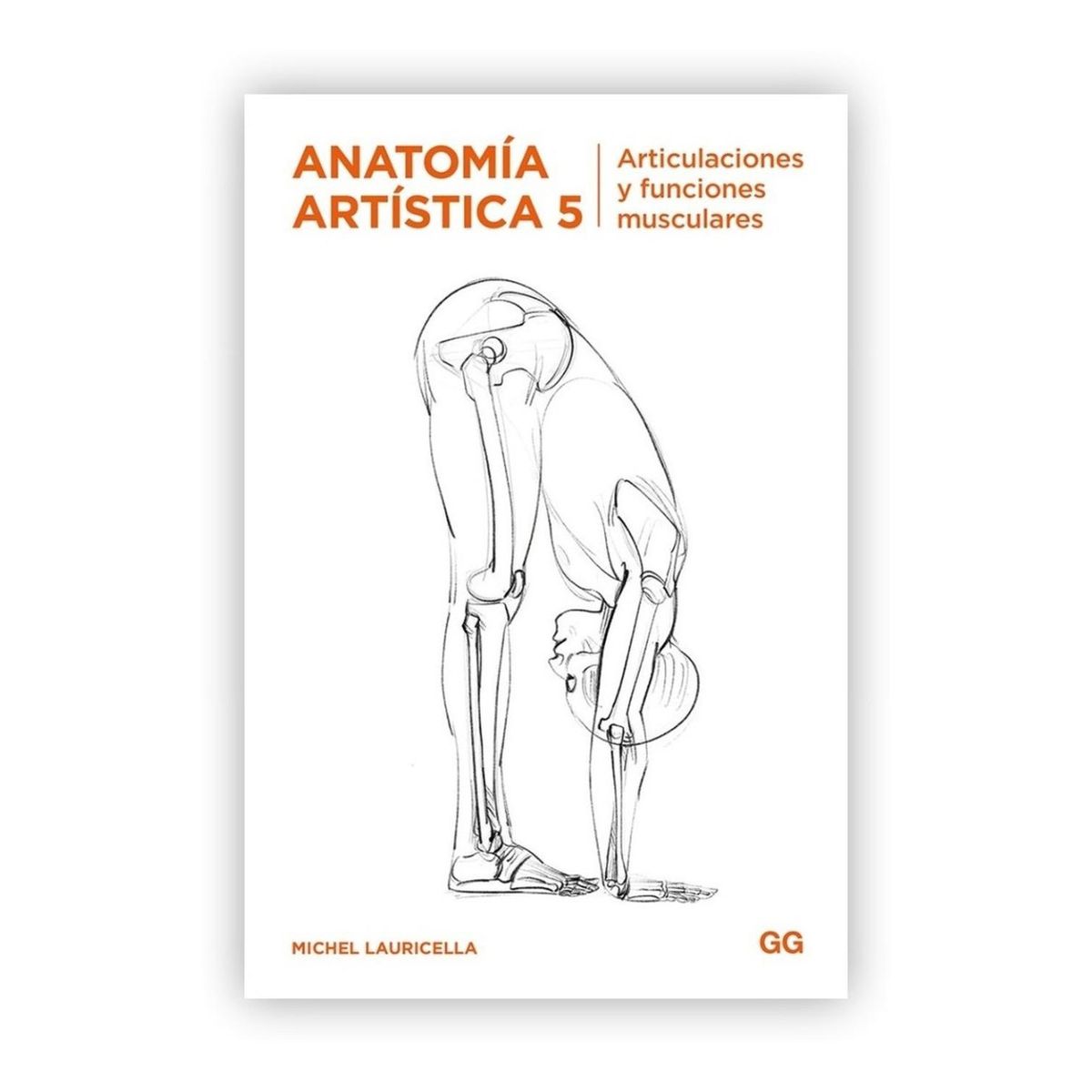 GUSTAVO GILI - Anatomía Artística 5. Articulaciones Y Funciones Musculares