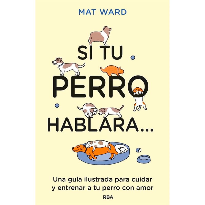 RBA - Si Tu Perro Hablara. Mat Ward