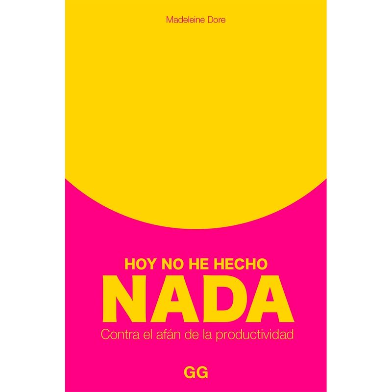 GUSTAVO GILI - Hoy No He Hecho Nada. Contra El Afán De La Productividad