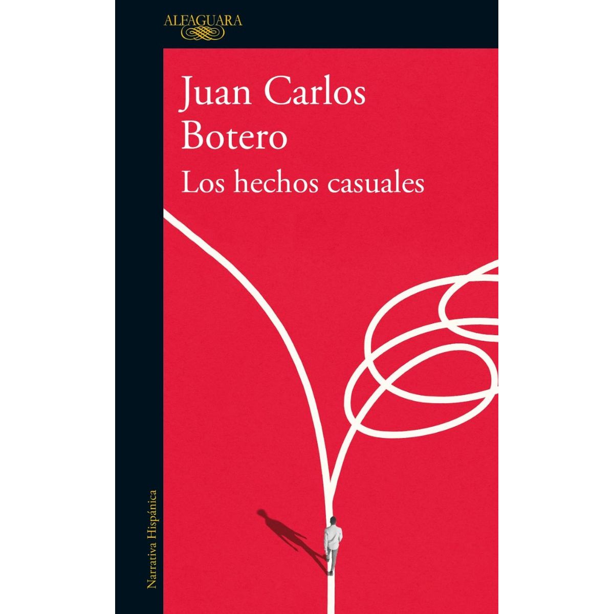 ALFAGUARA - Los Hechos Casuales. Juan Carlos Botero