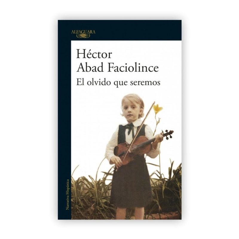 ALFAGUARA - El Olvido Que Seremos. Héctor Abad Faciolince